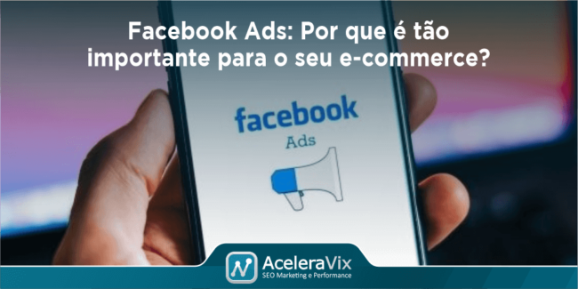 facebook-ads-por-que-e-tao-importante-para-o-seu-e-commerce