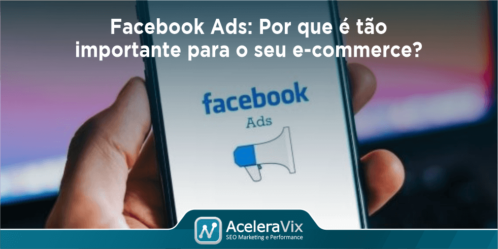 facebook-ads-por-que-e-tao-importante-para-o-seu-e-commerce