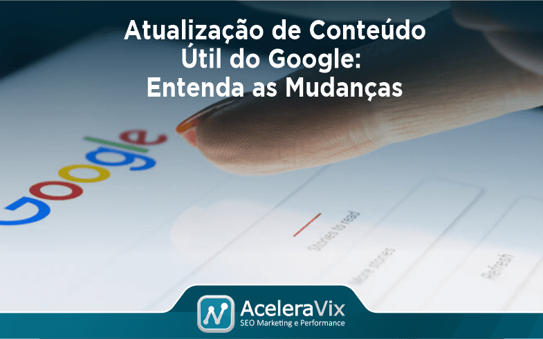Atualização de Conteúdo Útil do Google: Entenda as Mudanças