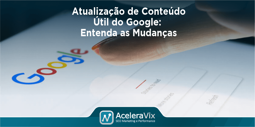 Atualização de Conteúdo Útil do Google: Entenda as Mudanças