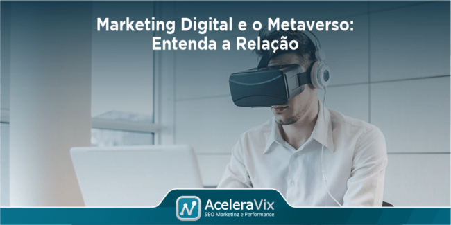 Marketing Digital e o Metaverso: Entenda a Relação