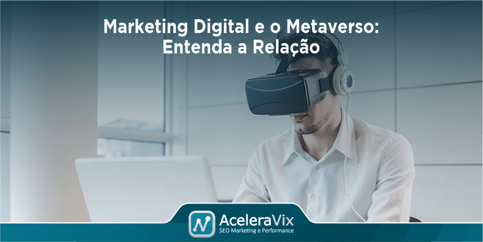 Marketing Digital e o Metaverso: Entenda a Relação
