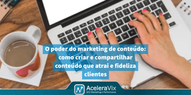 O poder do marketing de conteúdo: como criar e compartilhar conteúdo que atrai e fideliza clientes