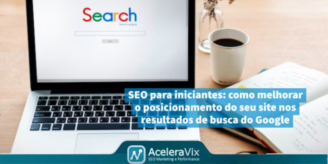 SEO para iniciantes: como melhorar o posicionamento do seu site nos resultados de busca do Google