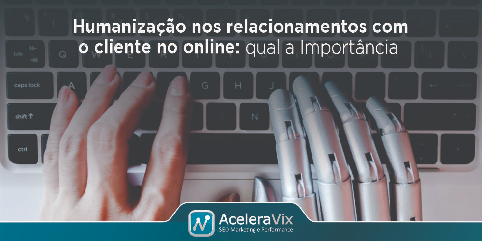 Humanização nos Relacionamentos com o Cliente no Online: Qual a Importância Humanização nos Relacionamentos com o Cliente no Online: Qual a Importância
