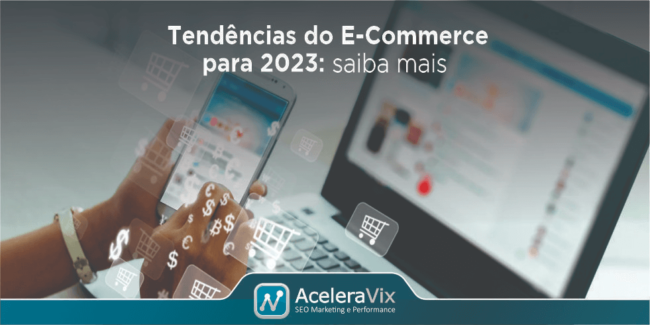 Tendências do E-Commerce para 2023: Saiba Mais