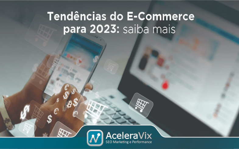 Tendências do E-Commerce para 2023: Saiba Mais