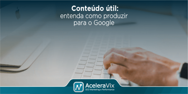 Conteúdo Útil: Entenda Como Produzir Para o Google
