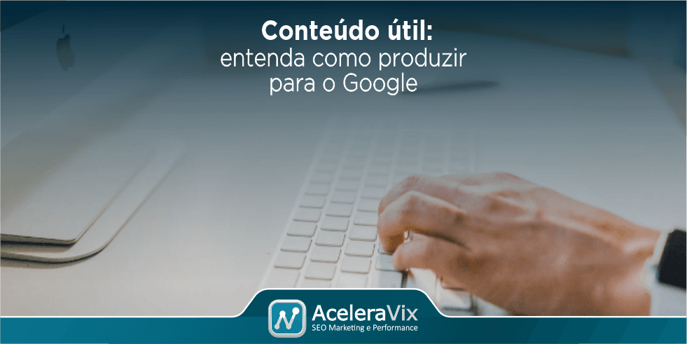Conteúdo Útil: Entenda Como Produzir Para o Google