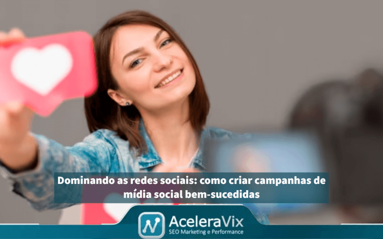 Dominando as redes sociais: como criar campanhas de mídia social bem-sucedidas