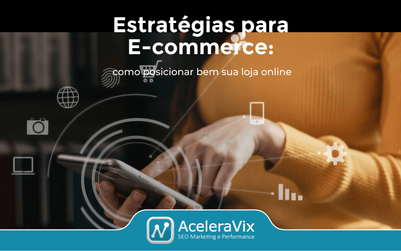 Estratégias para E-commerce: Como Posicionar Bem Sua Loja Online