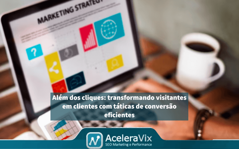 Além dos cliques: transformando visitantes em clientes com táticas de conversão eficientes