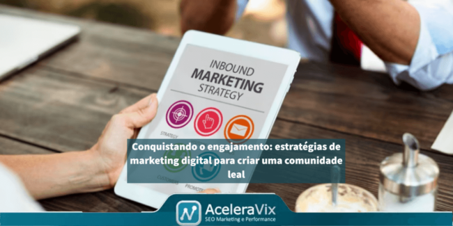 Conquistando o engajamento: estratégias de marketing digital para criar uma comunidade leal