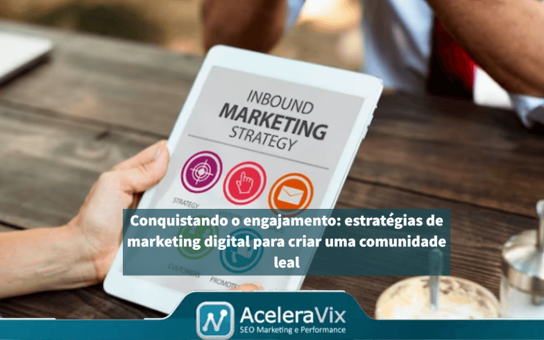 Conquistando o engajamento: estratégias de marketing digital para criar uma comunidade leal