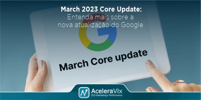 March 2023 Core Update: Entenda Mais Sobre a Nova Atualização do Google