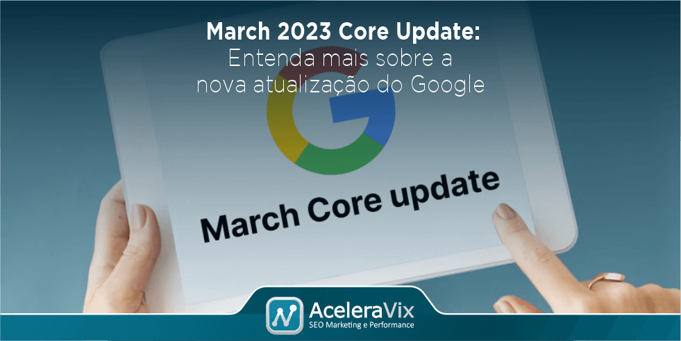 March 2023 Core Update: Entenda Mais Sobre a Nova Atualização do Google