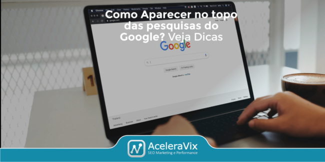 Como Aparecer no Topo das Pesquisas do Google? Veja Dicas