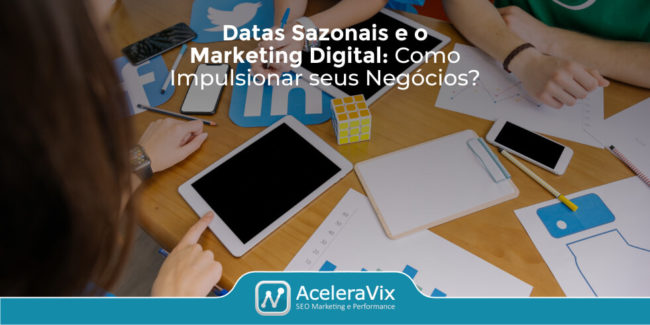 Datas Sazonais e o Marketing Digital: Como Impulsionar seus Negócios?
