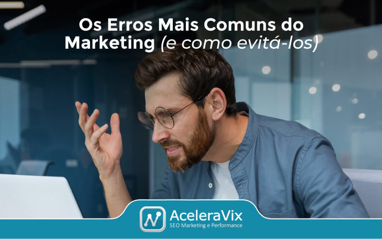 Os Erros Mais Comuns do Marketing e Como Evitá-los.