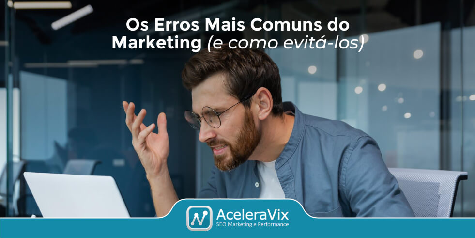 Os Erros Mais Comuns do Marketing e Como Evitá-los.