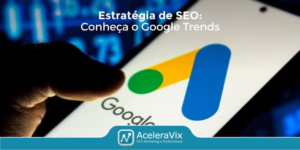 Estratégia de SEO: Conheça o Google Trends