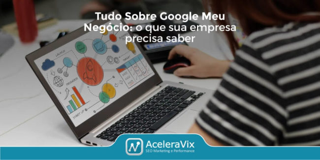 Tudo Sobre Google Meu Negócio: o Que Sua Empresa Precisa Saber