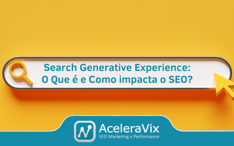 Search Generative Experience: O Que é e Como impacta o SEO?