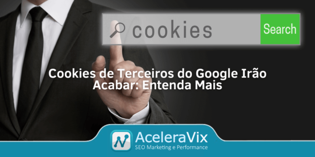 Cookies de Terceiros do Google Irão Acabar: Entenda Mais