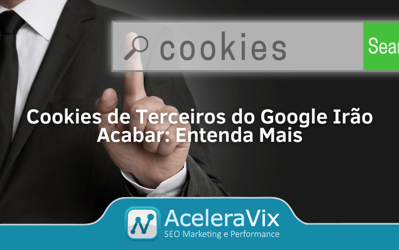 Cookies de Terceiros do Google Irão Acabar: Entenda Mais