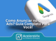 Como Anunciar no Google Ads? Guia Completo Para Você!