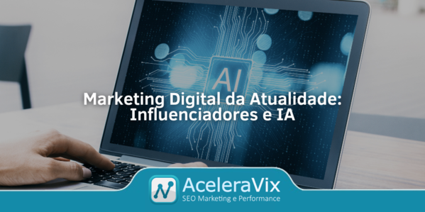 Marketing Digital da Atualidade: Influenciadores e IA