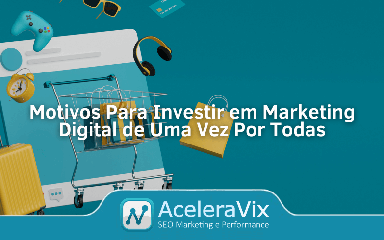 Motivos Para Investir em Marketing Digital de Uma Vez Por Todas