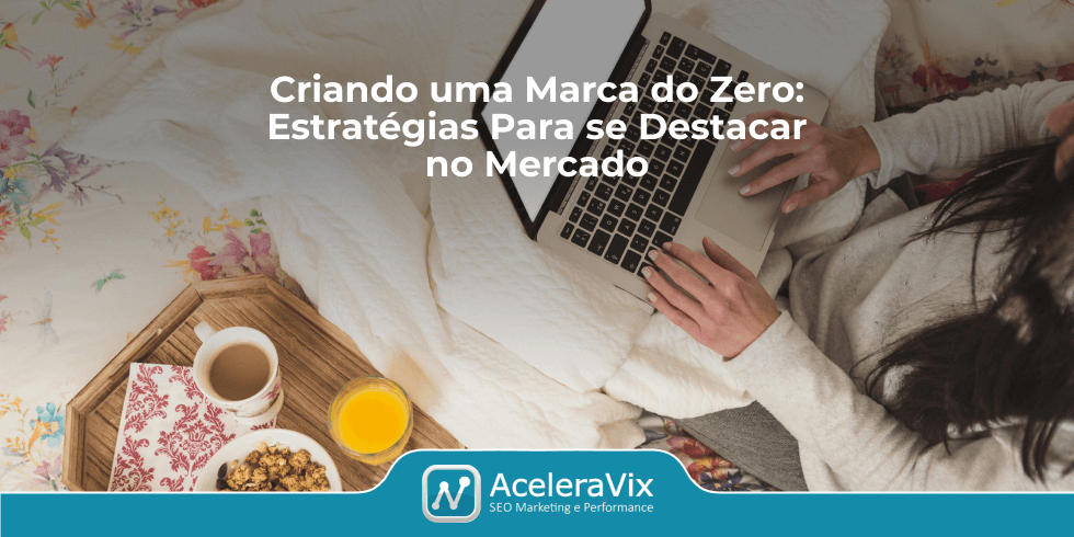 Criando uma Marca do Zero: Estratégias Para se Destacar no Mercado