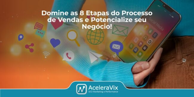 Domine as 8 Etapas do Processo de Vendas e Potencialize seu Negócio com a AceleraVIX!