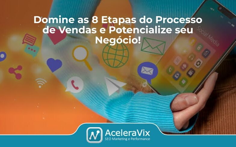 Domine as 8 Etapas do Processo de Vendas e Potencialize seu Negócio com a AceleraVIX!