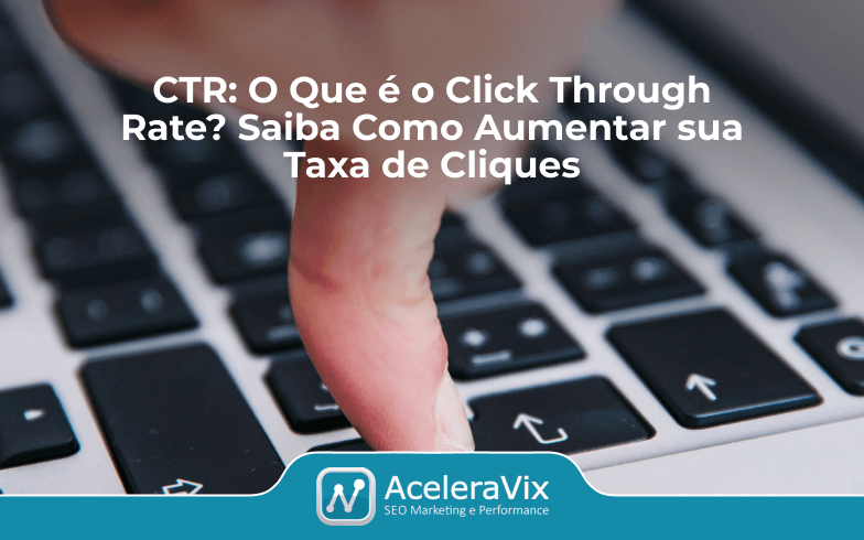CTR: o que é click through rate e como aumentar a sua taxa de cliques?