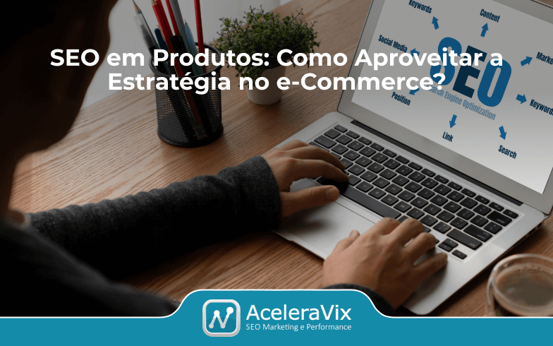 SEO em Produtos: Como Aproveitar a Estratégia no e-Commerce?