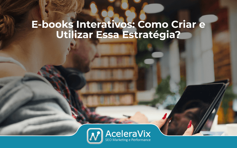 E-books Interativos: Como Criar e Utilizar Essa Estratégia?