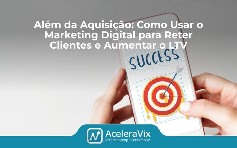 Além da Aquisição: Como Usar o Marketing Digital para Reter Clientes e Aumentar o LTV Além da Aquisição: Como Usar o Marketing Digital para Reter Clientes e Aumentar o LTV