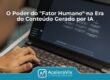 O Poder do "Fator Humano" na Era do Conteúdo Gerado por IA