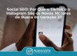 Social SEO: Por Que o TikTok e o Instagram São os Novos Motores de Busca da Geração Z?