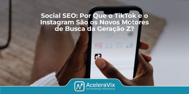 Social SEO: Por Que o TikTok e o Instagram São os Novos Motores de Busca da Geração Z?