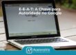 E-E-A-T: A Chave para Autoridade no Google