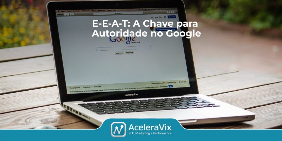 E-E-A-T: A Chave para Autoridade no Google