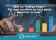 SEO ou Tráfego Pago? Por que escolher se você pode dominar os dois?