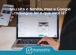 Seu site é bonito, mas o Google consegue ler o que está lá?