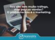 Seu site tem muito tráfego, mas poucas vendas? O problema não é o marketing.