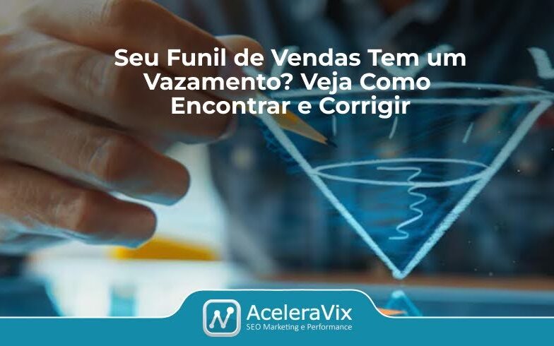 Seu Funil de Vendas Tem um Vazamento? Veja Como Encontrar e Corrigir